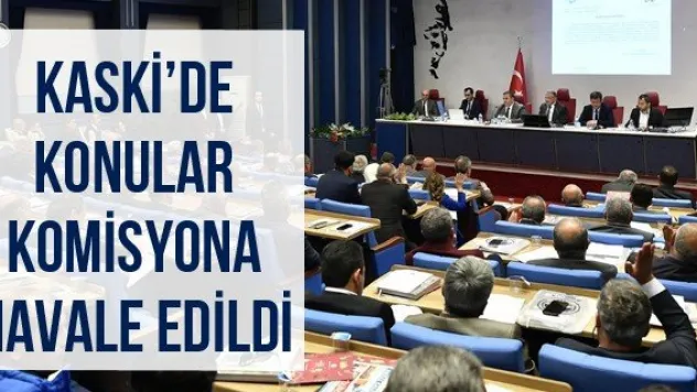 KASKİ'de konular komisyona havale edildi
