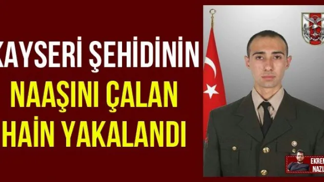 Kayseri Şehidinin Naaşını Çalan Hain Yakalandı