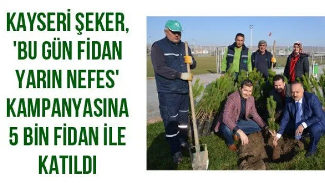 Kayseri Şeker, 'Bu gün fidan yarın nefes' kampanyasına 5 bin fidan ile katıldı