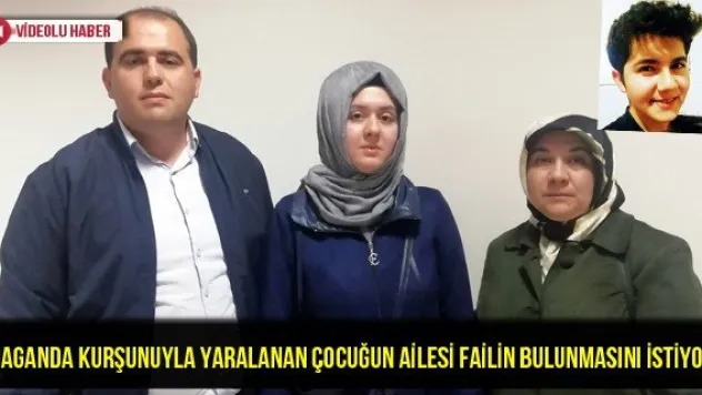 Maganda kurşunuyla yaralanan çocuğun ailesi failin bulunmasını istiyor