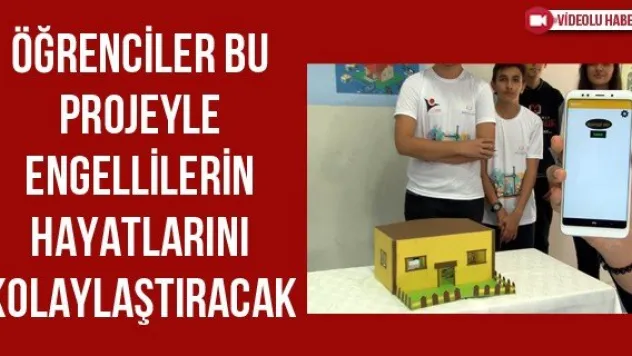 Öğrenciler bu projeyle engellilerin hayatlarını kolaylaştıracak