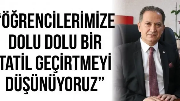 'Öğrencilerimize dolu dolu bir tatil geçirtmeyi düşünüyoruz'