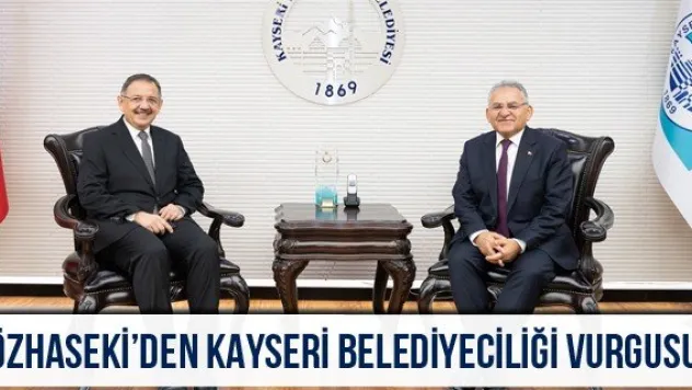 Özhaseki'den Kayseri belediyeciliği vurgusu