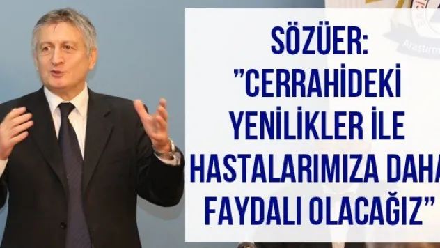Sözüer: 'Cerrahideki yenilikler ile hastalarımıza daha faydalı olacağız'
