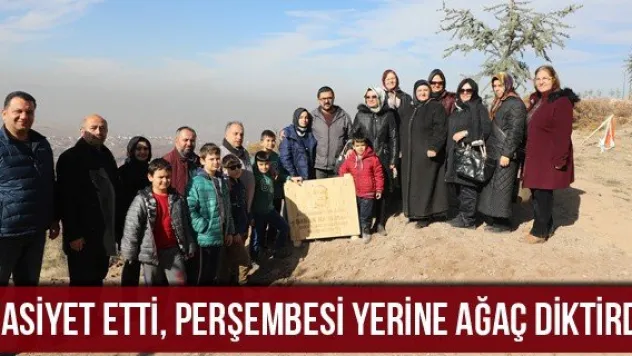 Vasiyet etti, Perşembesi yerine ağaç diktirdi