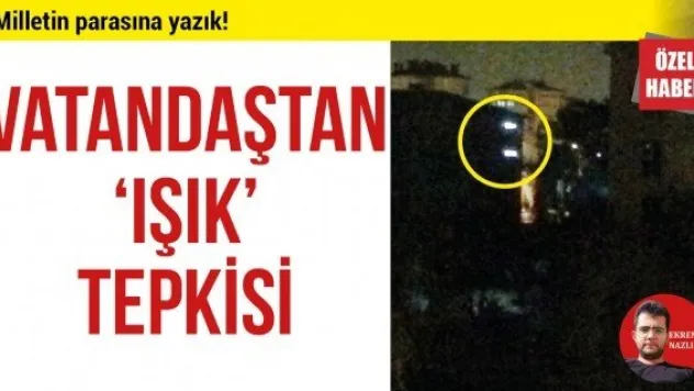 VATANDAŞTAN 'IŞIK' TEPKİSİ