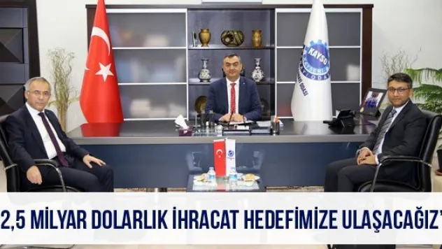 '2,5 Milyar Dolarlık İhracat Hedefimize Ulaşacağız'