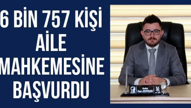 6 bin 757 kişi aile mahkemesine başvurdu