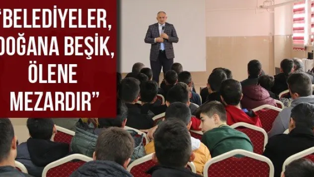 'Belediyeler, doğana beşik, ölene mezardır'