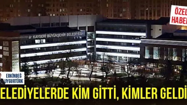 Belediyelerde kim gitti, kimler geldi?