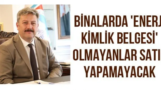 Binalarda 'Enerji kimlik belgesi' olmayanlar satış yapamayacak