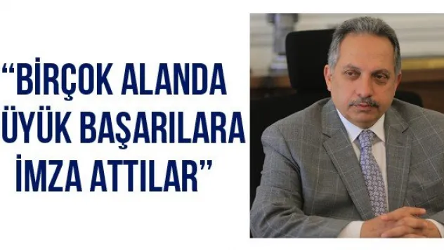 'Birçok alanda büyük başarılara imza attılar'