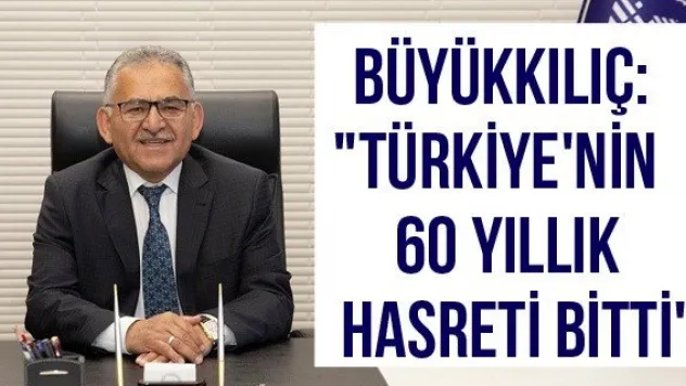 Büyükkılıç: &quotTürkiye'nin 60 yıllık hasreti bitti&quot