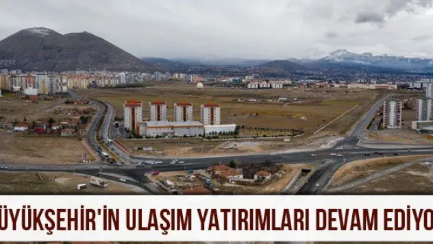 Büyükşehir'in ulaşım yatırımları devam ediyor