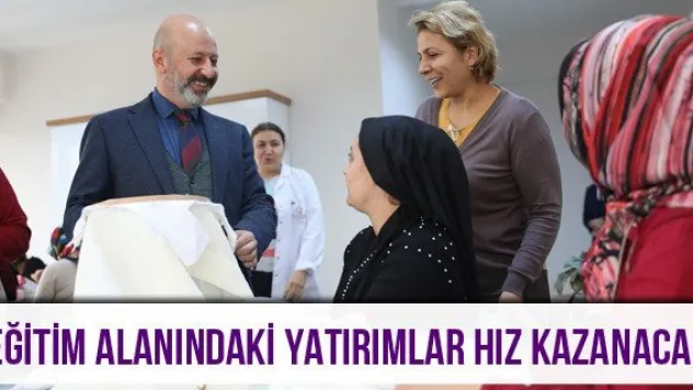 Eğitim alanındaki yatırımlar hız kazanacak