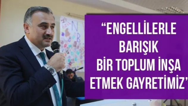 'Engellilerle Barışık Bir Toplum İnşa Etmek Gayretimiz'