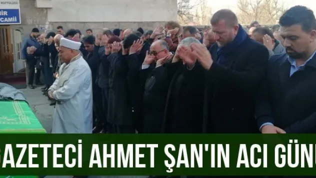 Gazeteci Ahmet Şan'ın acı günü