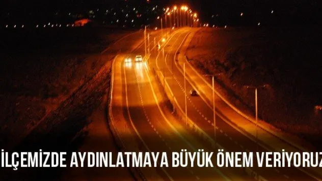 'İlçemizde Aydınlatmaya Büyük Önem Veriyoruz'