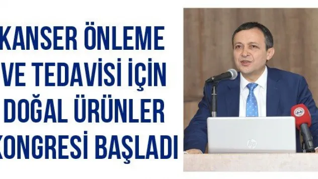 Kanser Önleme ve Tedavisi için Doğal Ürünler Kongresi başladı