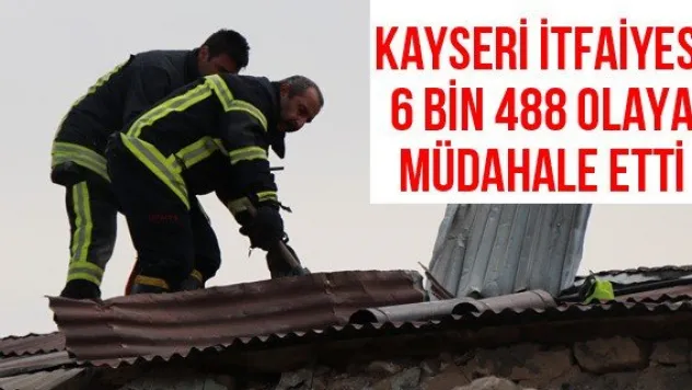 Kayseri İtfaiyesi 6 bin 488 olaya müdahale etti