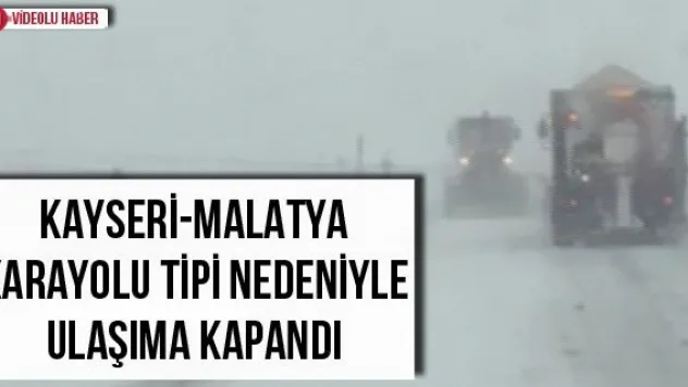 Kayseri - Malatya karayolu tipi nedeniyle ulaşıma kapandı