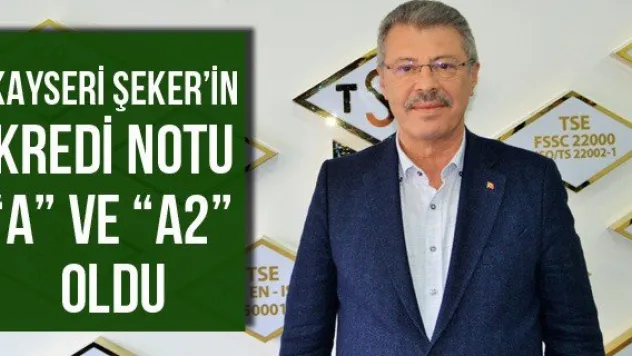 Kayseri Şeker'in Kredi Notu 'A' ve 'A2' Oldu