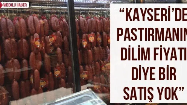 'Kayseri'de pastırmanın dilim fiyatı diye bir satış yok'