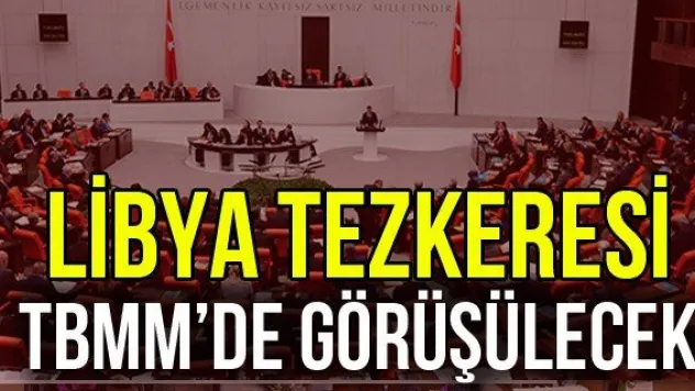 Libya Tezkeresi TBMM'de görüşülecek