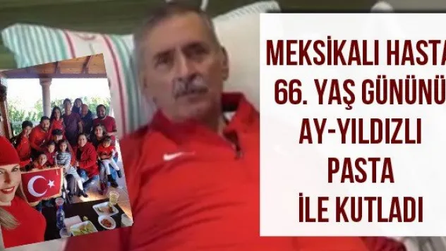 Meksikalı hasta 66. yaş gününü ay-yıldızlı pasta ile kutladı