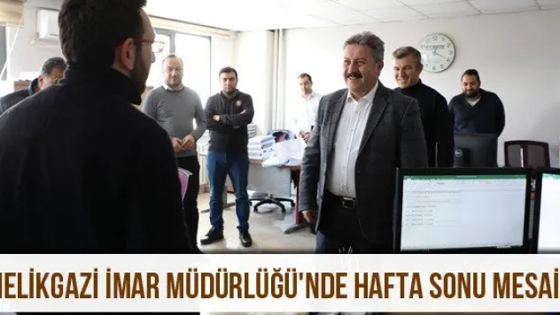Melikgazi İmar Müdürlüğü'nde hafta sonu mesaisi