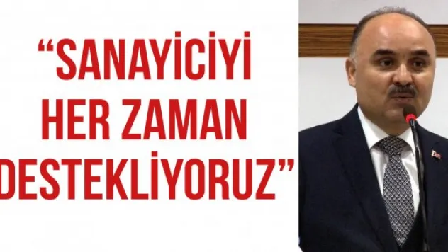 'Sanayiciyi her zaman destekliyoruz'