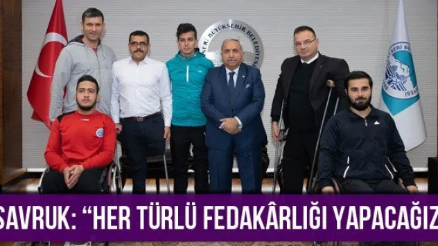 Savruk: 'Her Türlü Fedakrlığı Yapacağız'