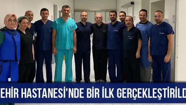 Şehir Hastanesi'nde Bir İlk Gerçekleştirildi