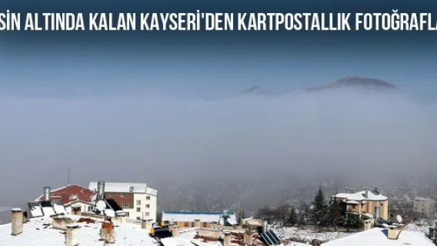 Sisin altında kalan Kayseri'den kartpostallık fotoğraflar
