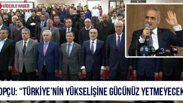 Topçu: 'Türkiye'nin yükselişine gücünüz yetmeyecek'