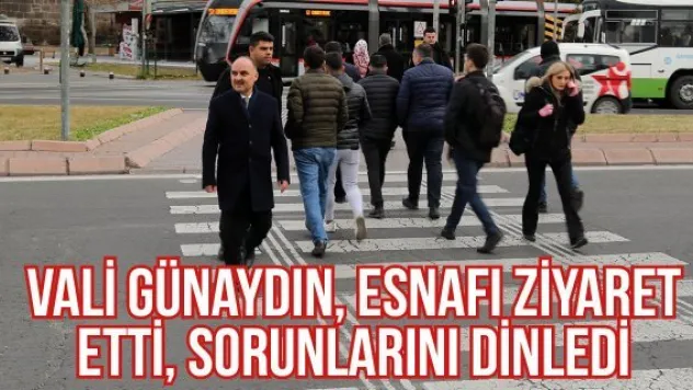 Vali Günaydın, esnafı ziyaret etti, sorunlarını dinledi