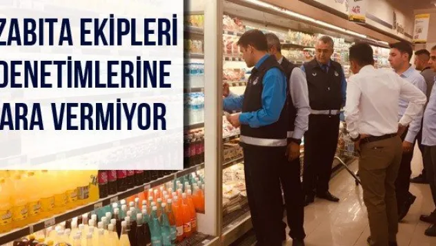 Zabıta ekipleri denetimlerine ara vermiyor