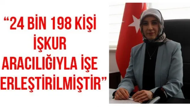'24 bin 198 kişi İŞKUR aracılığıyla işe yerleştirilmiştir'
