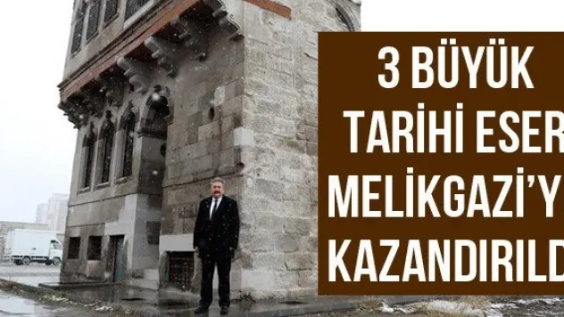 3 büyük tarihi eser Melikgazi'ye kazandırıldı