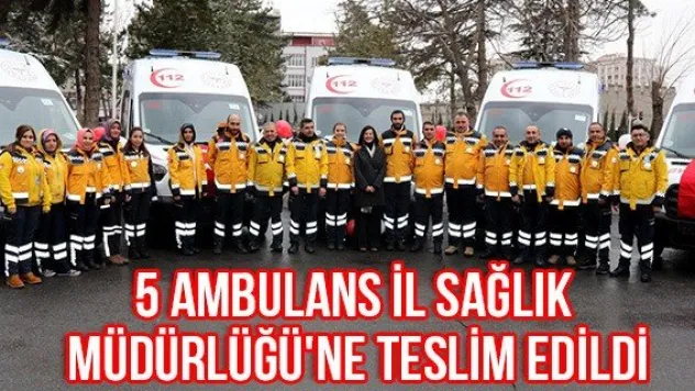 5 Ambulans İl Sağlık Müdürlüğü'ne Teslim Edildi