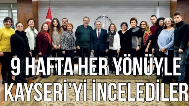 9 hafta her yönüyle Kayseri'yi incelediler