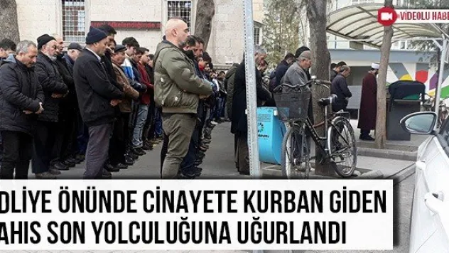 Adliye önünde cinayete kurban giden şahıs son yolculuğuna uğurlandı