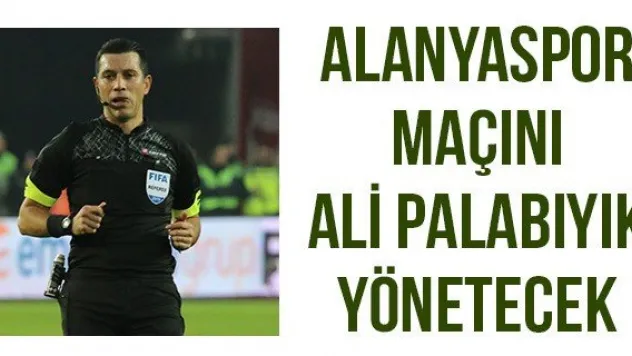 Alanyaspor maçını Ali Palabıyık yönetecek