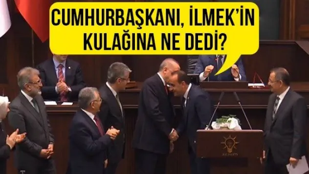 Cumhurbaşkanı, İlmek'in kulağına ne dedi?