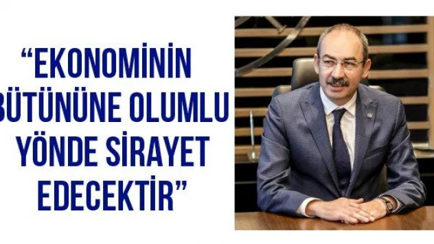 'Ekonominin bütününe olumlu yönde sirayet edecektir'