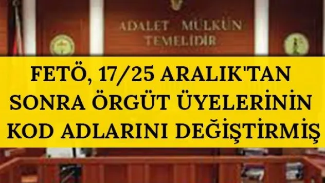 FETÖ, 17/25 Aralık'tan sonra örgüt üyelerinin kod adlarını değiştirmiş