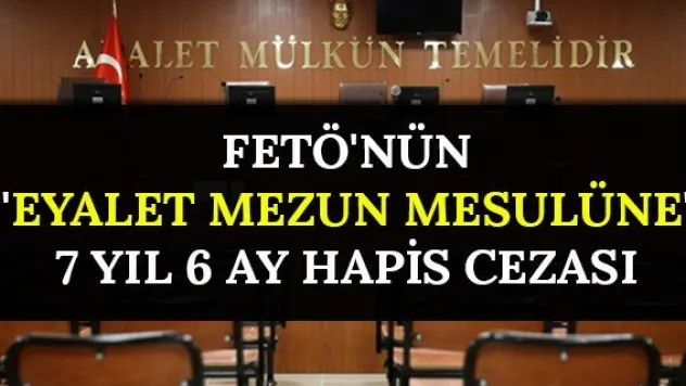 FETÖ'nün 'Eyalet mezun mesulüne' 7 yıl 6 ay hapis cezası