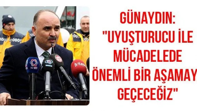 Günaydın: &quotUyuşturucu ile mücadelede önemli bir aşamaya geçeceğiz&quot