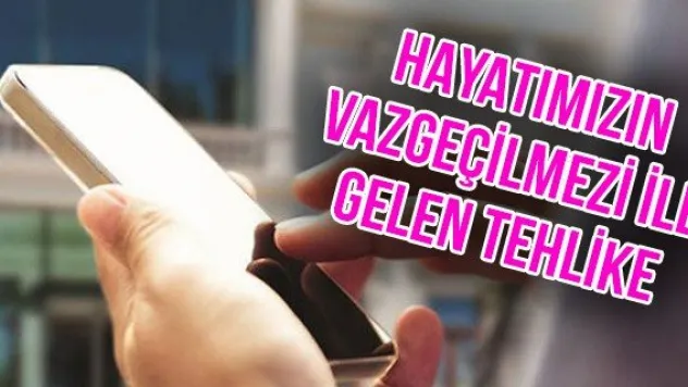 Hayatımızın vazgeçilmezi ile gelen tehlike