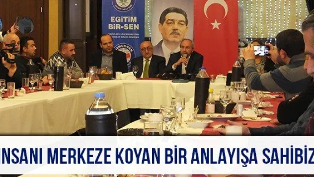 'İnsanı merkeze koyan bir anlayışa sahibiz'